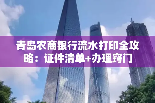青岛农商银行流水打印全攻略：证件清单+办理窍门