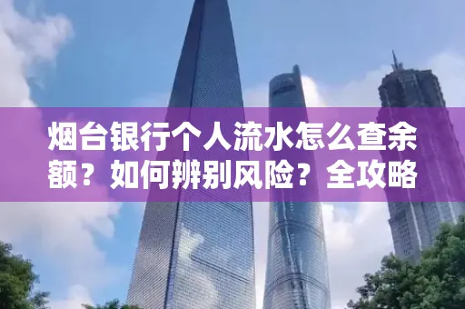 烟台银行个人流水怎么查余额？如何辨别风险？全攻略