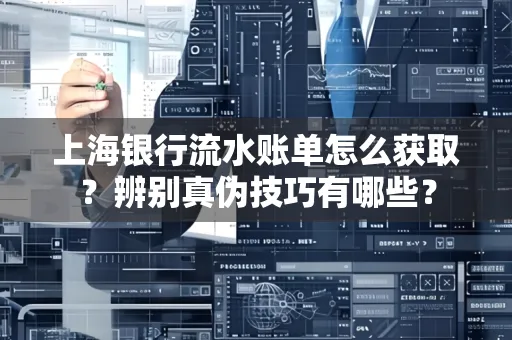 上海银行流水账单怎么获取？辨别真伪技巧有哪些？