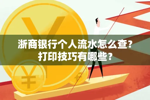 浙商银行个人流水怎么查？打印技巧有哪些？